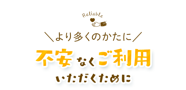 より多くのかたに不安なくご利用いただくために