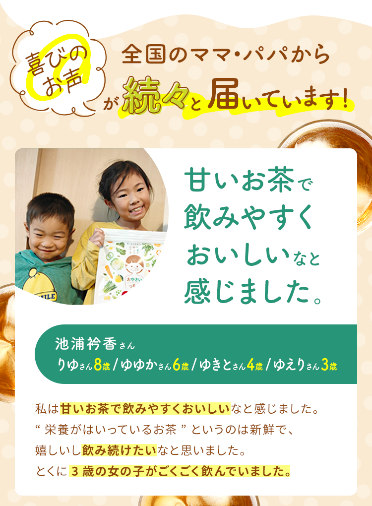 喜びのお声が続々と届いています 甘いお茶で飲みやすくおいしいなと感じました。